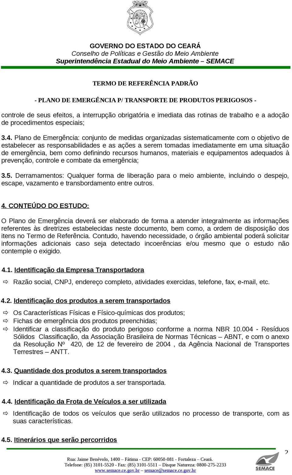 como definindo recursos humanos, materiais e equipamentos adequados à prevenção, controle e combate da emergência; 3.5.