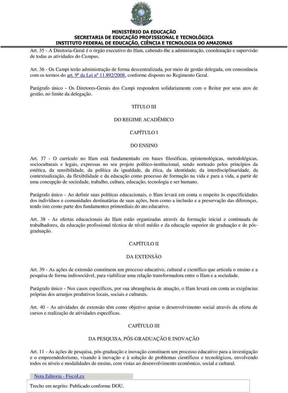 Parágrafo único - Os Diretores-Gerais dos Campi respondem solidariamente com o Reitor por seus atos de gestão, no limite da delegação. TÍTULO III DO REGIME ACADÊMICO CAPÍTULO I DO ENSINO Art.