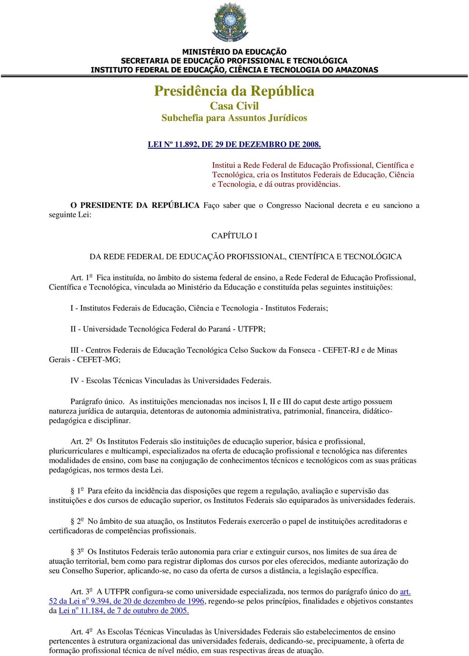 O PRESIDENTE DA REPÚBLICA Faço saber que o Congresso Nacional decreta e eu sanciono a seguinte Lei: CAPÍTULO I DA REDE FEDERAL DE EDUCAÇÃO PROFISSIONAL, CIENTÍFICA E TECNOLÓGICA Art.