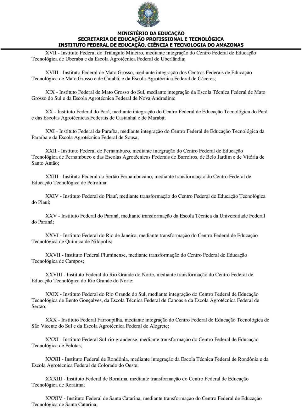 mediante integração da Escola Técnica Federal de Mato Grosso do Sul e da Escola Agrotécnica Federal de Nova Andradina; XX - Instituto Federal do Pará, mediante integração do Centro Federal de