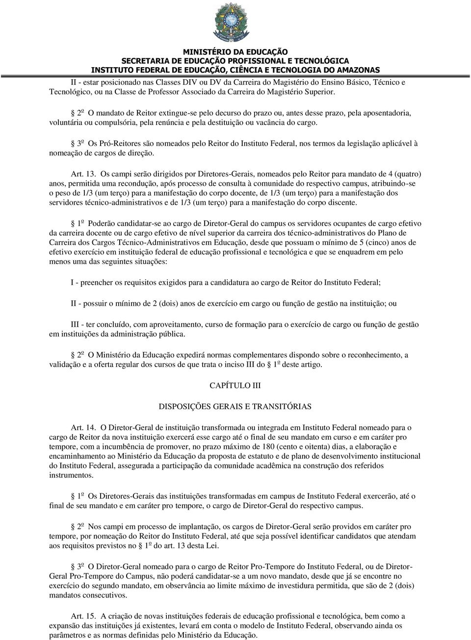 3 o Os Pró-Reitores são nomeados pelo Reitor do Instituto Federal, nos termos da legislação aplicável à nomeação de cargos de direção. Art. 13.