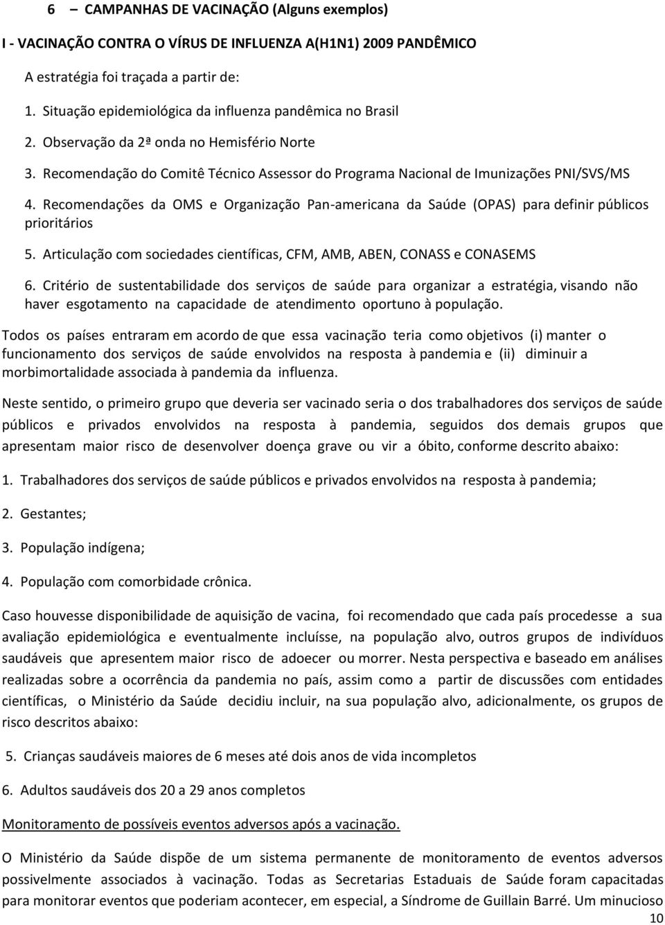 Recomendações da OMS e Organização Pan-americana da Saúde (OPAS) para definir públicos prioritários 5. Articulação com sociedades científicas, CFM, AMB, ABEN, CONASS e CONASEMS 6.