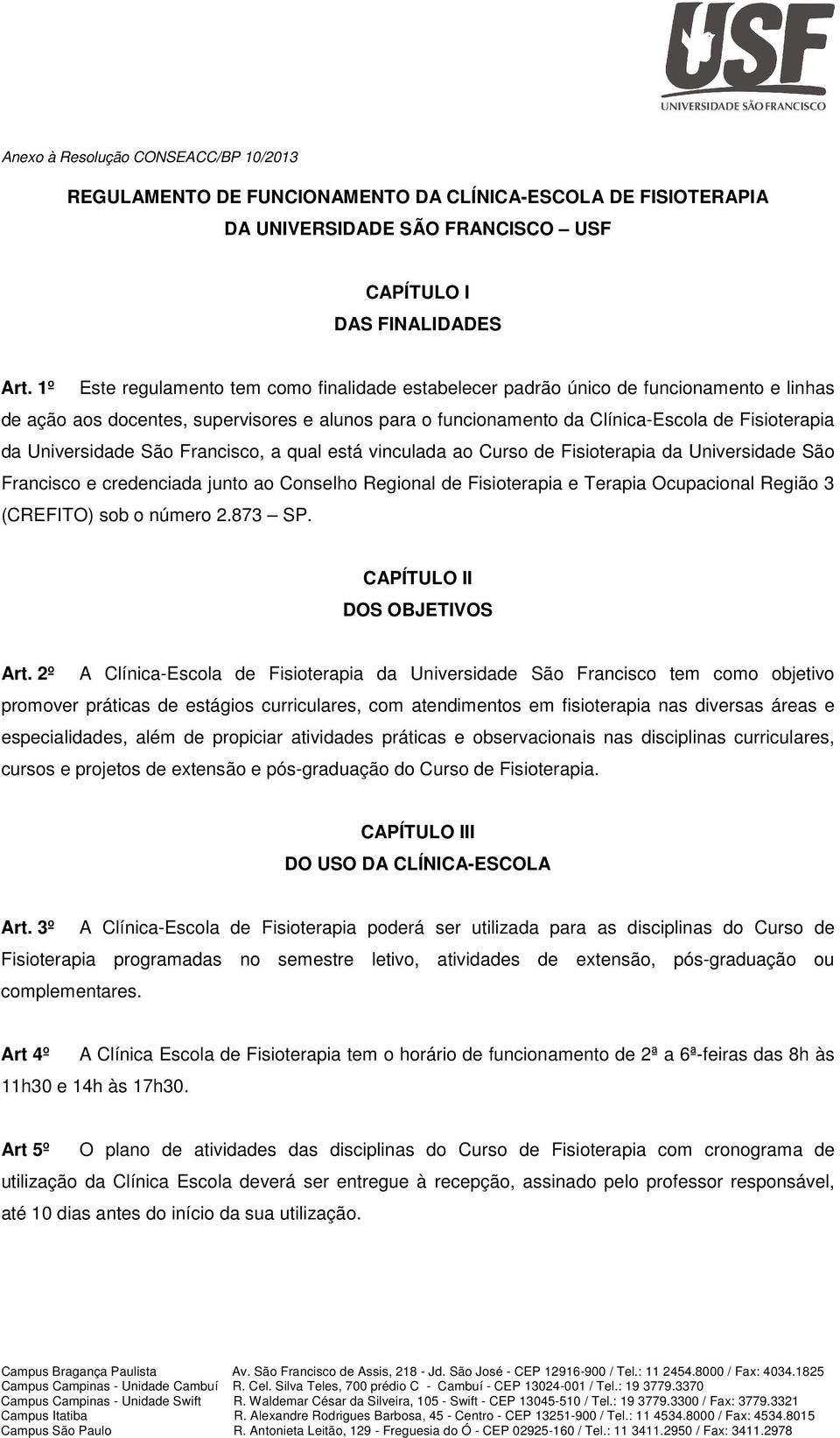 Universidade São Francisco, a qual está vinculada ao Curso de Fisioterapia da Universidade São Francisco e credenciada junto ao Conselho Regional de Fisioterapia e Terapia Ocupacional Região 3