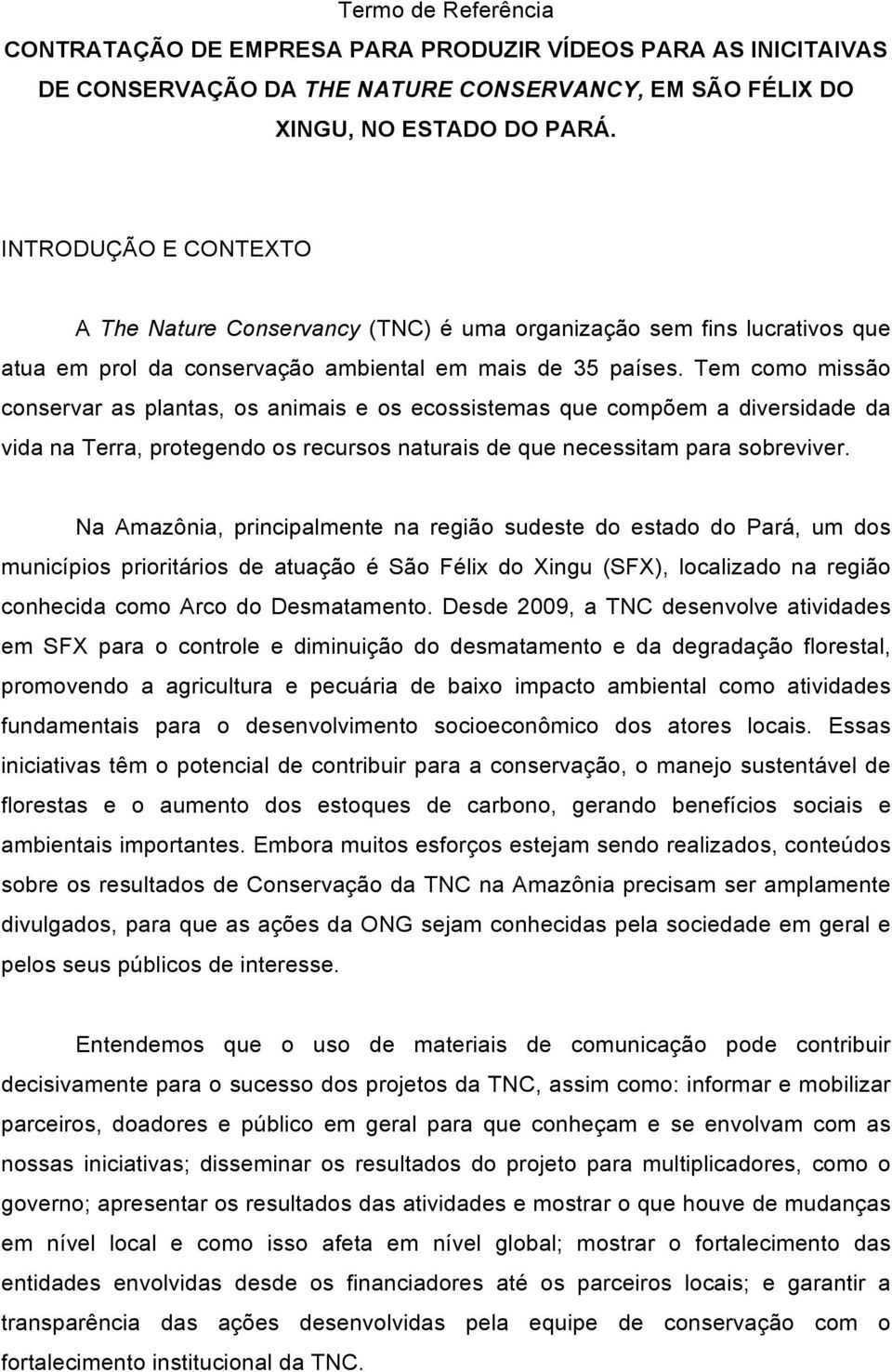 Tem como missão conservar as plantas, os animais e os ecossistemas que compõem a diversidade da vida na Terra, protegendo os recursos naturais de que necessitam para sobreviver.