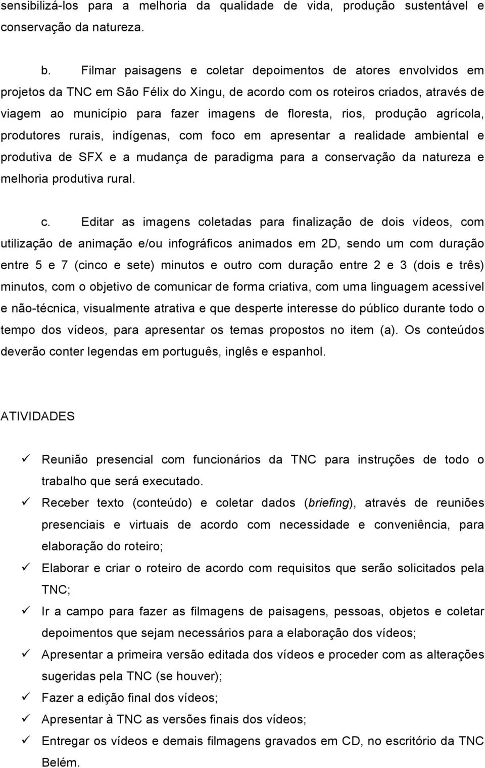 rios, produção agrícola, produtores rurais, indígenas, com foco em apresentar a realidade ambiental e produtiva de SFX e a mudança de paradigma para a conservação da natureza e melhoria produtiva