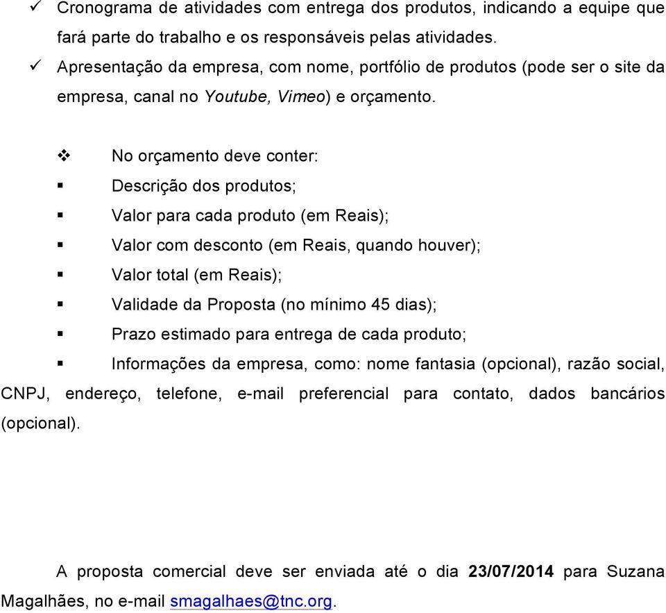 v No orçamento deve conter: Descrição dos produtos; Valor para cada produto (em Reais); Valor com desconto (em Reais, quando houver); Valor total (em Reais); Validade da Proposta (no mínimo 45