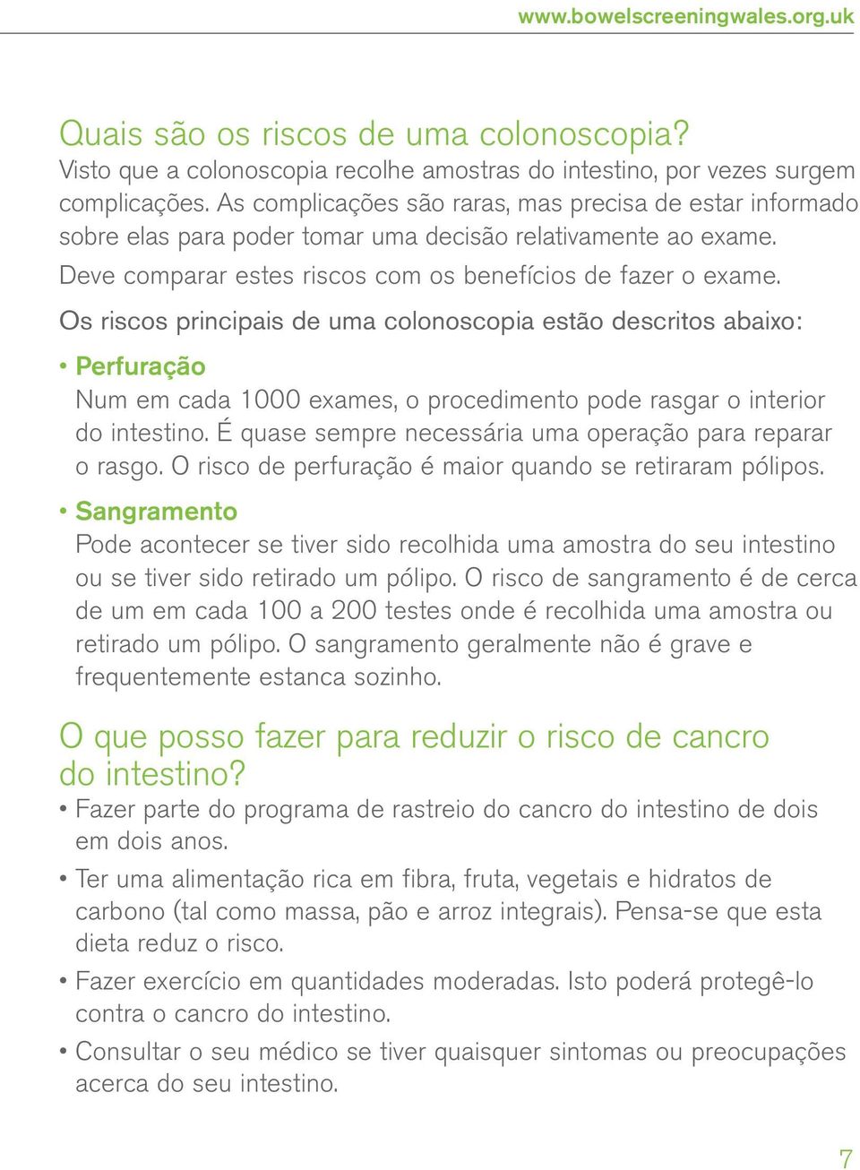 Os riscos principais de uma colonoscopia estão descritos abaixo: Perfuração Num em cada 1000 exames, o procedimento pode rasgar o interior do intestino.