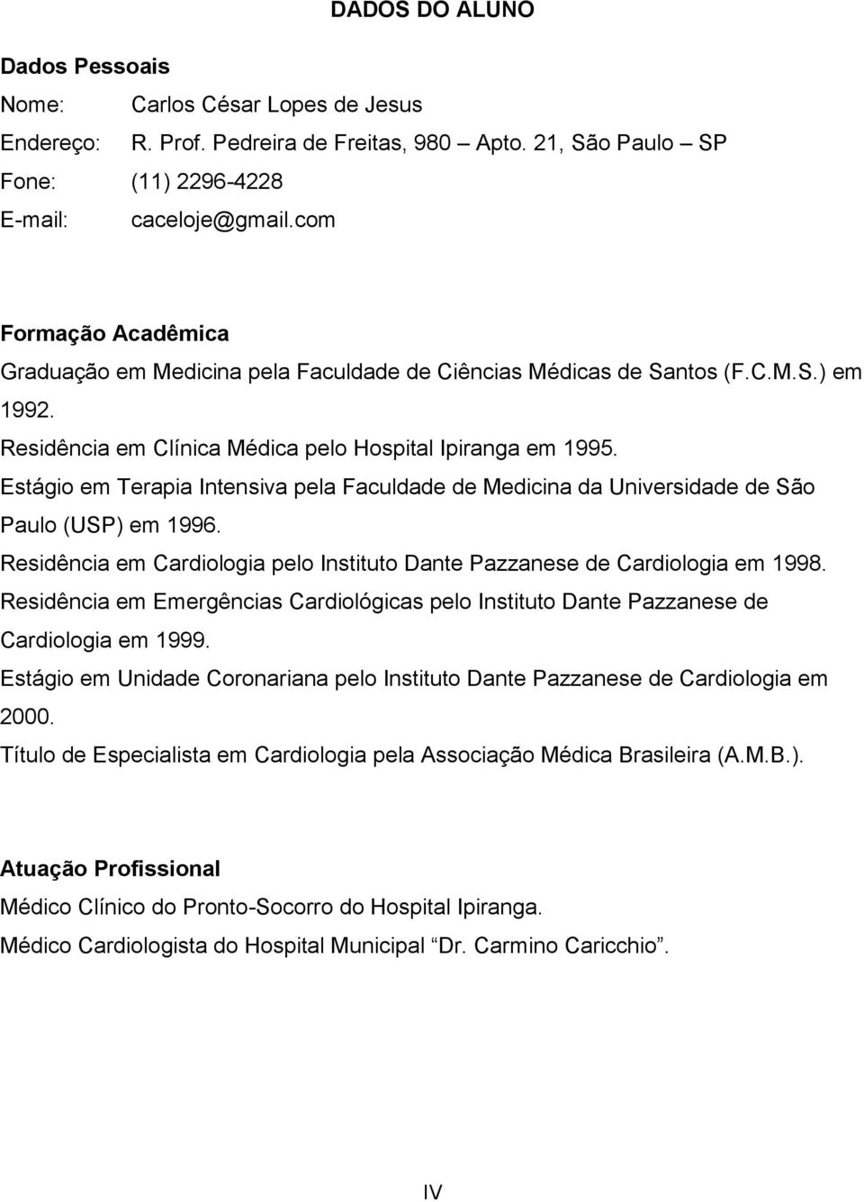 Estágio em Terapia Intensiva pela Faculdade de Medicina da Universidade de São Paulo (USP) em 1996. Residência em Cardiologia pelo Instituto Dante Pazzanese de Cardiologia em 1998.
