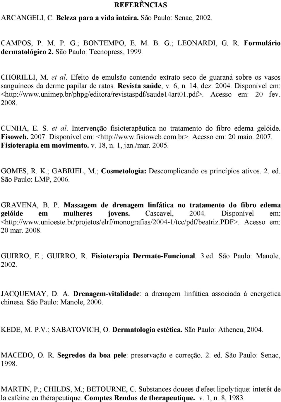 br/phpg/editora/revistaspdf/saude14art01.pdf>. Acesso em: 20 fev. 2008. CUNHA, E. S. et al. Intervenção fisioterapêutica no tratamento do fibro edema gelóide. Fisoweb. 2007.