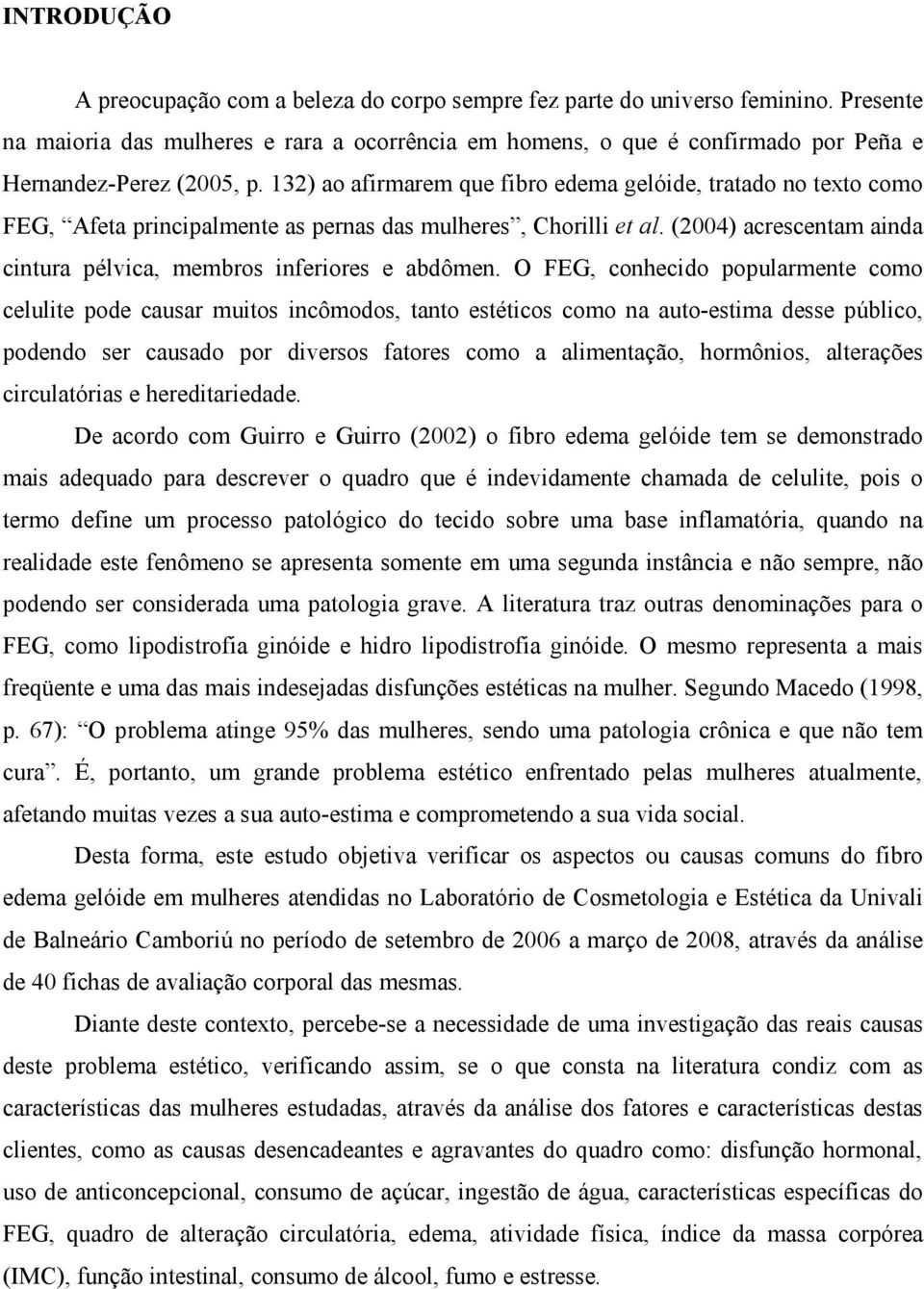 132) ao afirmarem que fibro edema gelóide, tratado no texto como FEG, Afeta principalmente as pernas das mulheres, Chorilli et al.