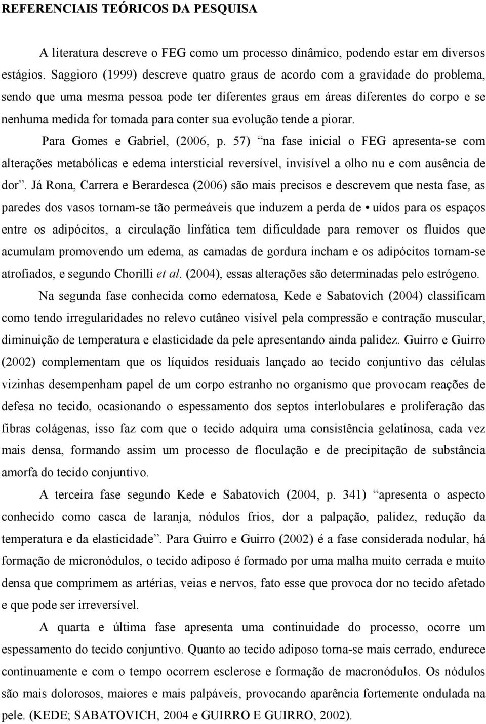 conter sua evolução tende a piorar. Para Gomes e Gabriel, (2006, p.