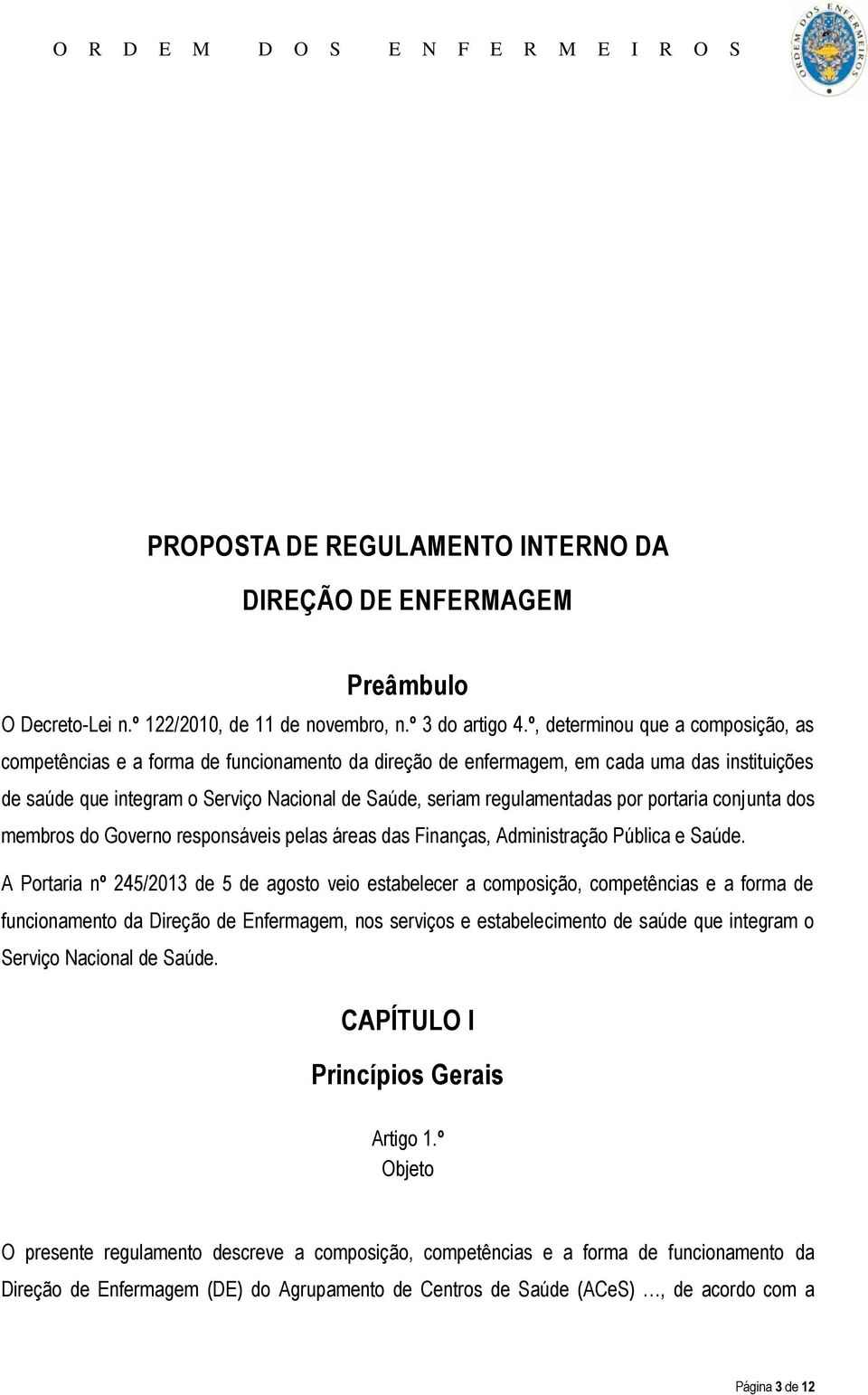 regulamentadas por portaria conjunta dos membros do Governo responsáveis pelas áreas das Finanças, Administração Pública e Saúde.