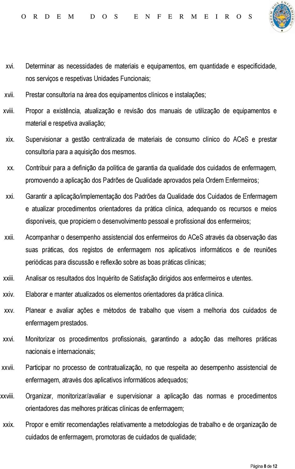 instalações; Propor a existência, atualização e revisão dos manuais de utilização de equipamentos e material e respetiva avaliação; Supervisionar a gestão centralizada de materiais de consumo clínico