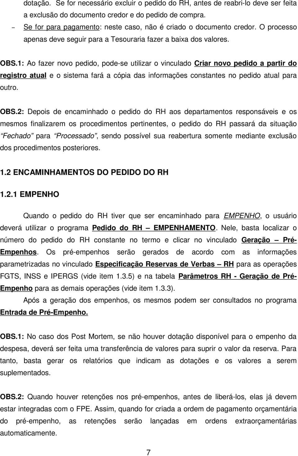 1: Ao fazer novo pedido, pode-se utilizar o vinculado Criar novo pedido a partir do registro atual e o sistema fará a cópia das informações constantes no pedido atual para outro. OBS.