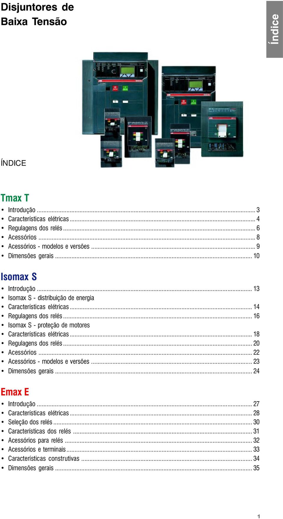 .. 16 somax S - proteção de motores Características elétricas... 18 Regulagens dos relés... 20 Acessórios... 22 Acessórios - modelos e versões... 23 Dimensões gerais.