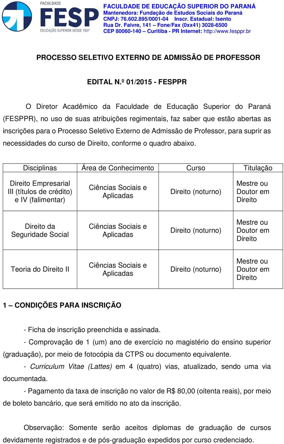 º 01/2015 - FESPPR O Diretor Acadêmico da Faculdade de Educação Superior do Paraná (FESPPR), no uso de suas atribuições regimentais, faz saber que estão abertas as inscrições para o Processo Seletivo