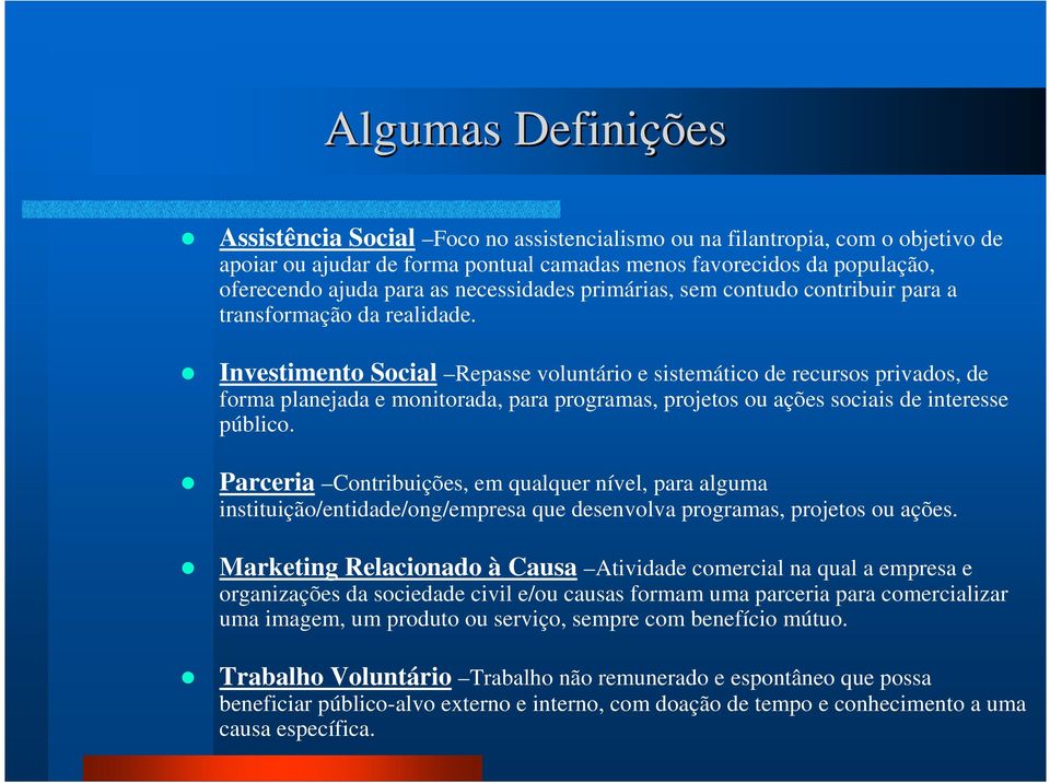 Investimento Social Repasse voluntário e sistemático de recursos privados, de forma planejada e monitorada, para programas, projetos ou ações sociais de interesse público.