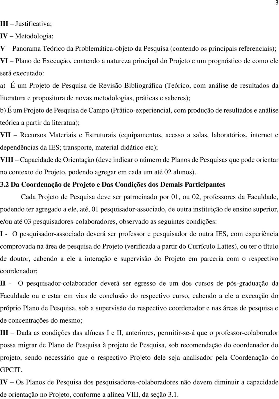 saberes); b) É um Projeto de Pesquisa de Campo (Prático-experiencial, com produção de resultados e análise teórica a partir da literatua); VII Recursos Materiais e Estruturais (equipamentos, acesso a