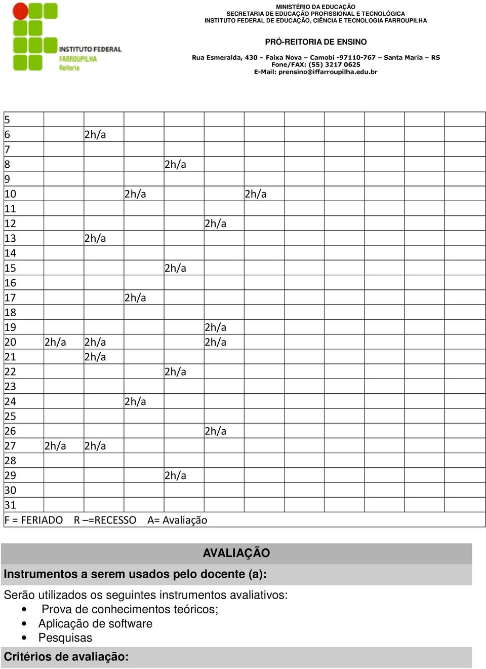 Avaliação AVALIAÇÃO Instrumentos a serem usados pelo docente (a): Serão utilizados os seguintes