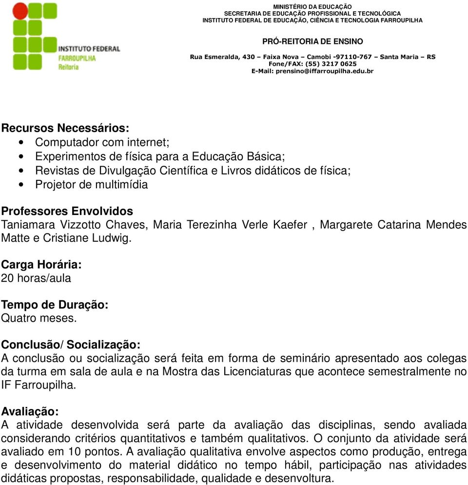 Conclusão/ Socialização: A conclusão ou socialização será feita em forma de seminário apresentado aos colegas da turma em sala de aula e na Mostra das Licenciaturas que acontece semestralmente no IF