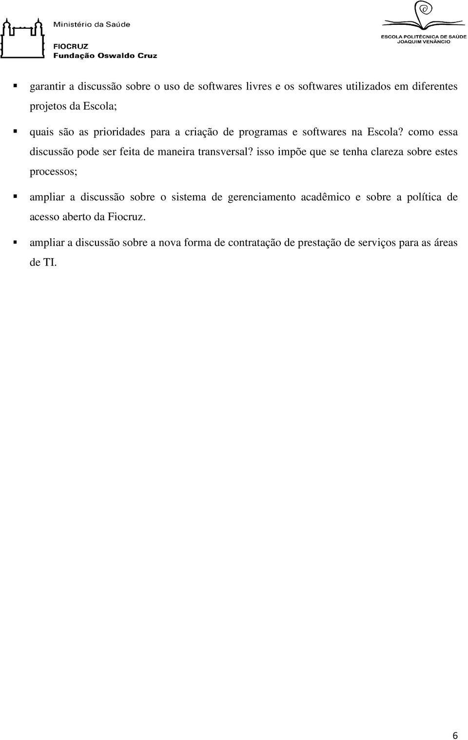 isso impõe que se tenha clareza sobre estes processos; ampliar a discussão sobre o sistema de gerenciamento acadêmico e sobre a