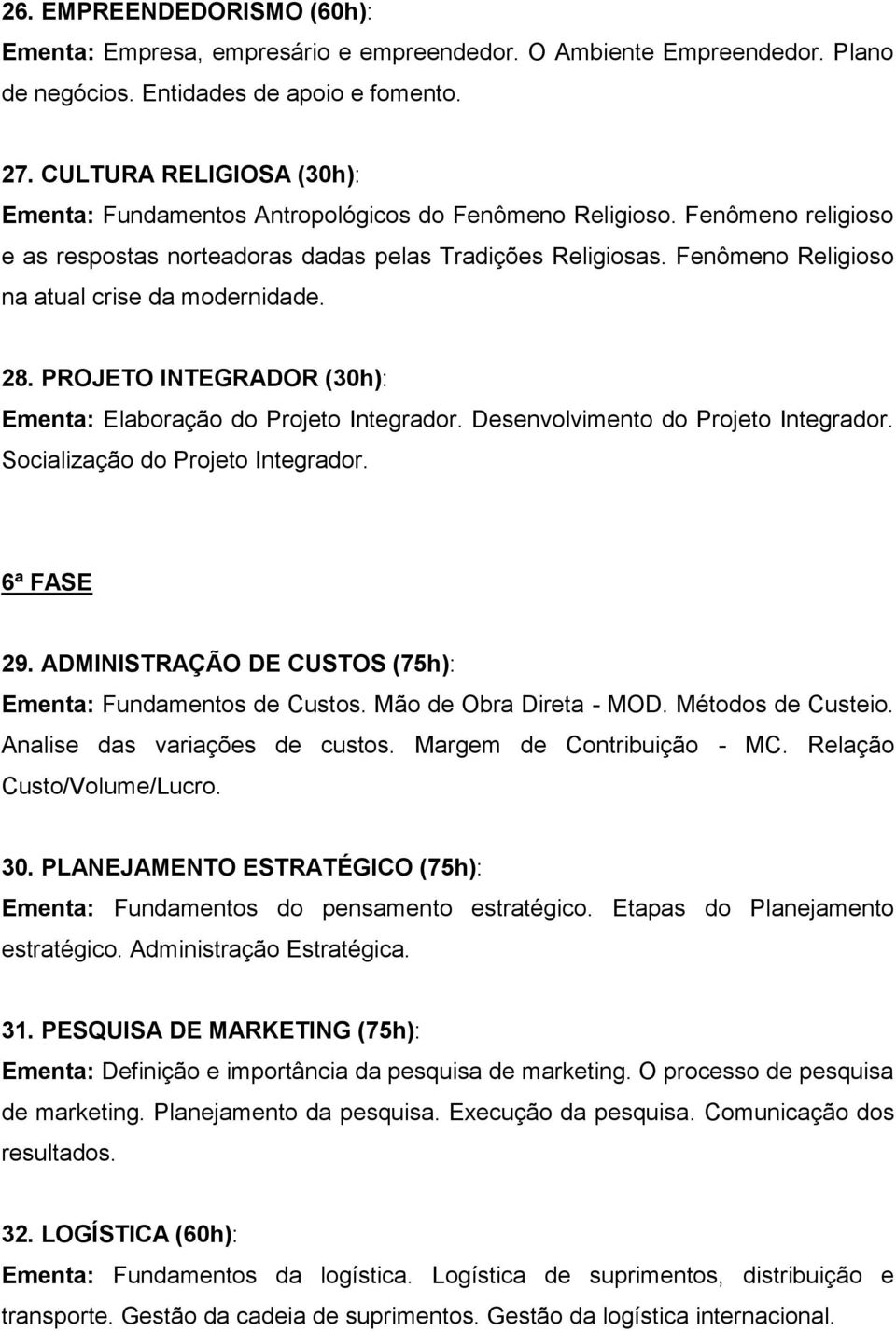 Fenômeno Religioso na atual crise da modernidade. 28. PROJETO INTEGRADOR (30h): Ementa: Elaboração do Projeto Integrador. Desenvolvimento do Projeto Integrador. Socialização do Projeto Integrador.