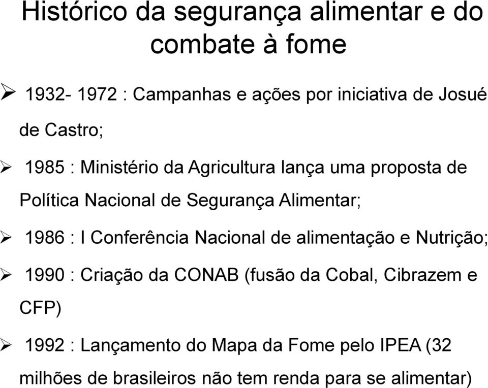 1986 : I Conferência Nacional de alimentação e Nutrição; 1990 : Criação da CONAB (fusão da Cobal, Cibrazem