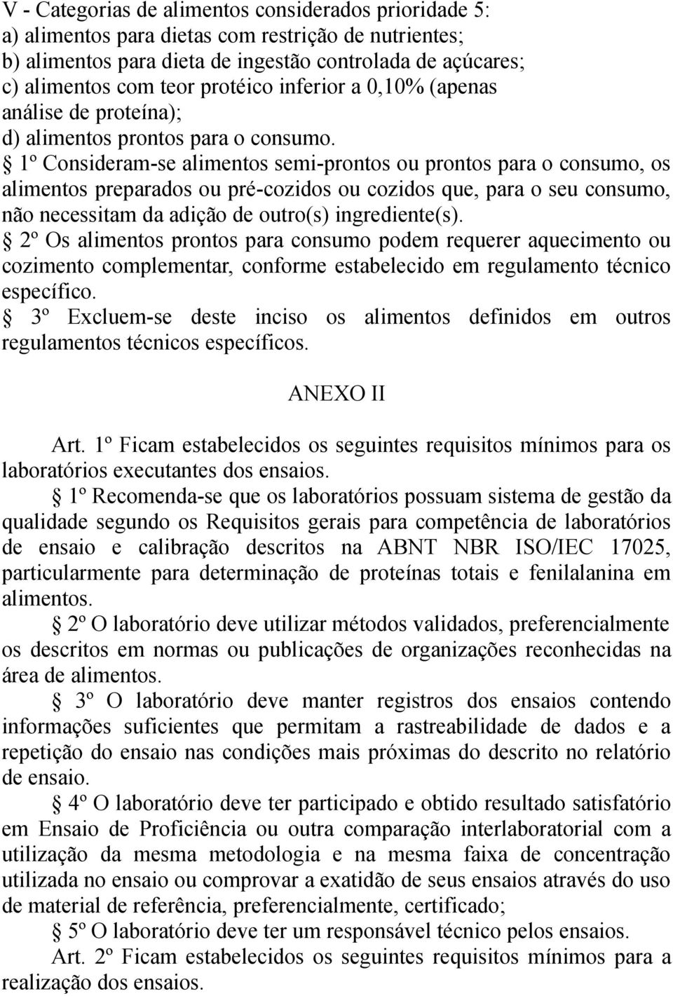 1º Consideram-se alimentos semi-prontos ou prontos para o consumo, os alimentos preparados ou pré-cozidos ou cozidos que, para o seu consumo, não necessitam da adição de outro(s) ingrediente(s).