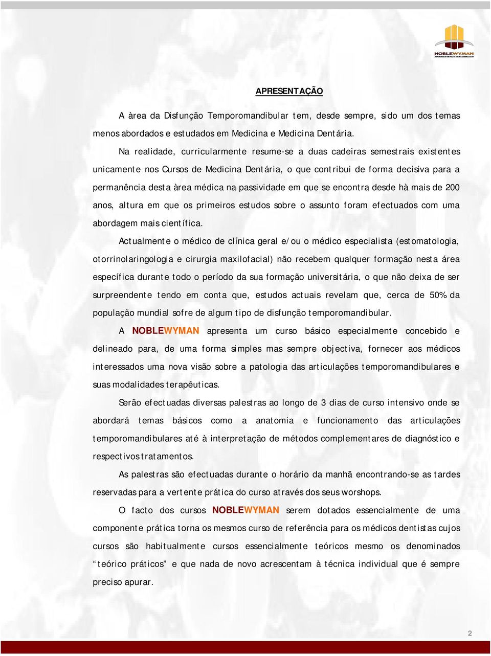 passividade em que se encontra desde hà mais de 200 anos, altura em que os primeiros estudos sobre o assunto foram efectuados com uma abordagem mais científica.