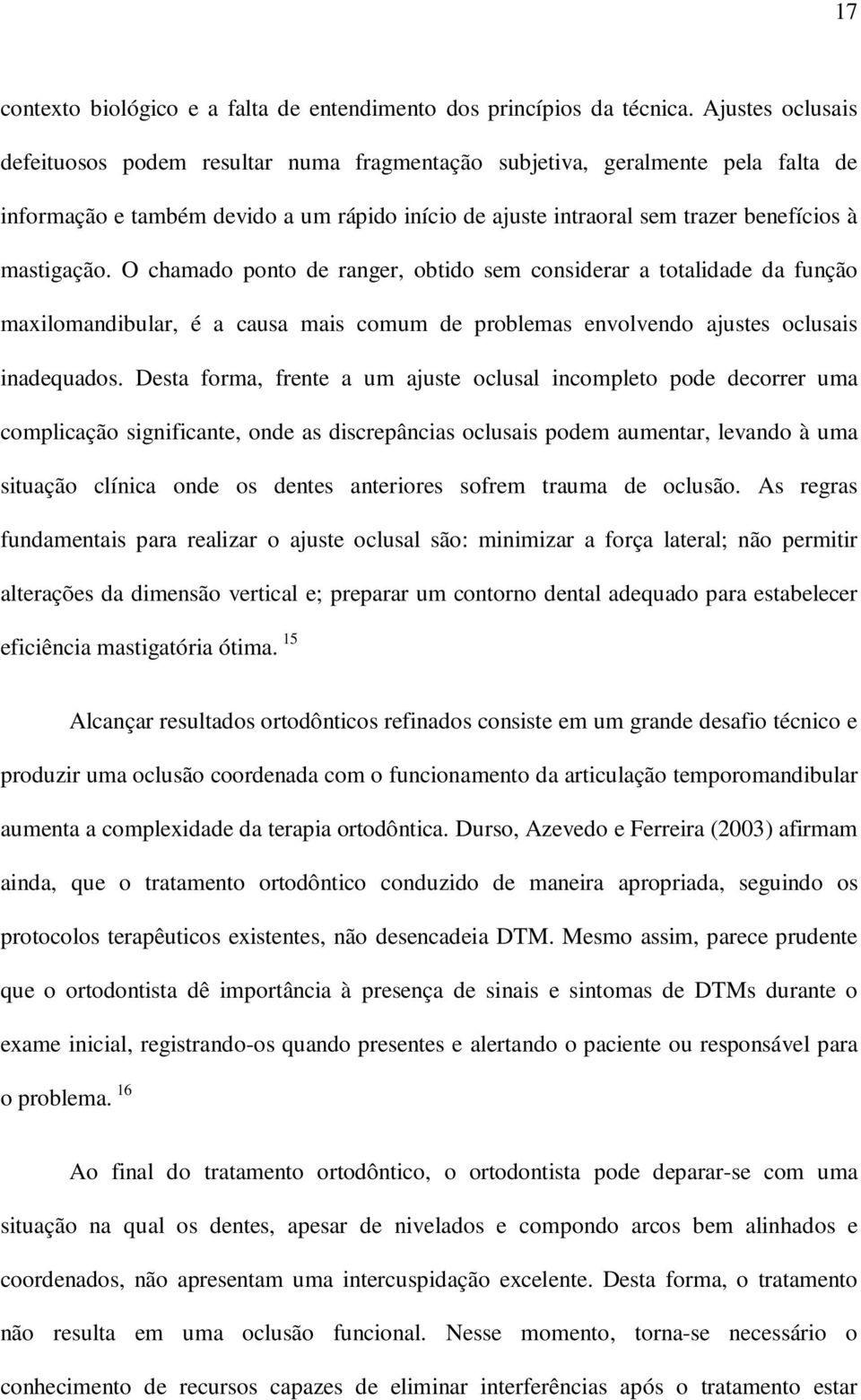 O chamado ponto de ranger, obtido sem considerar a totalidade da função maxilomandibular, é a causa mais comum de problemas envolvendo ajustes oclusais inadequados.