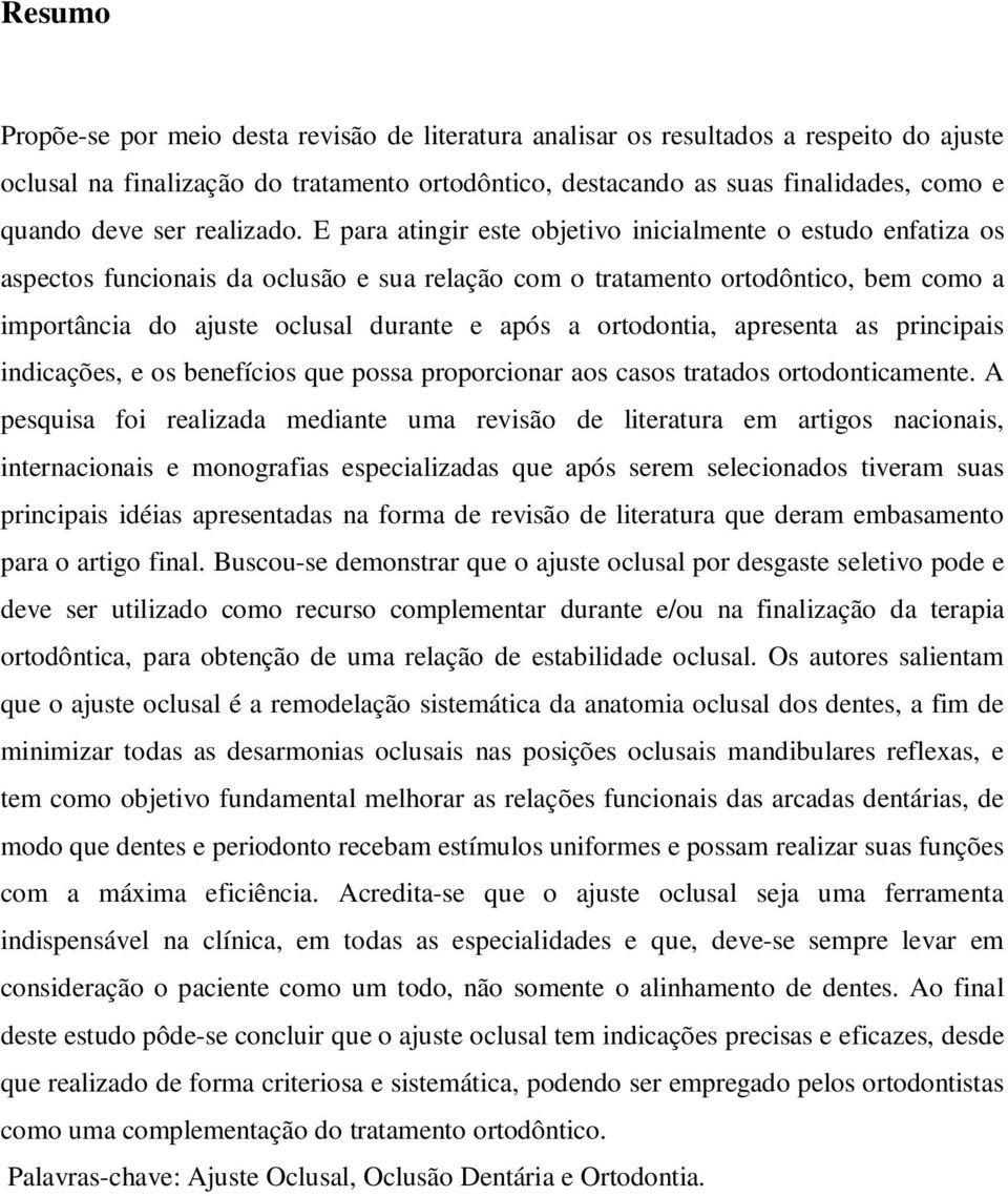 E para atingir este objetivo inicialmente o estudo enfatiza os aspectos funcionais da oclusão e sua relação com o tratamento ortodôntico, bem como a importância do ajuste oclusal durante e após a