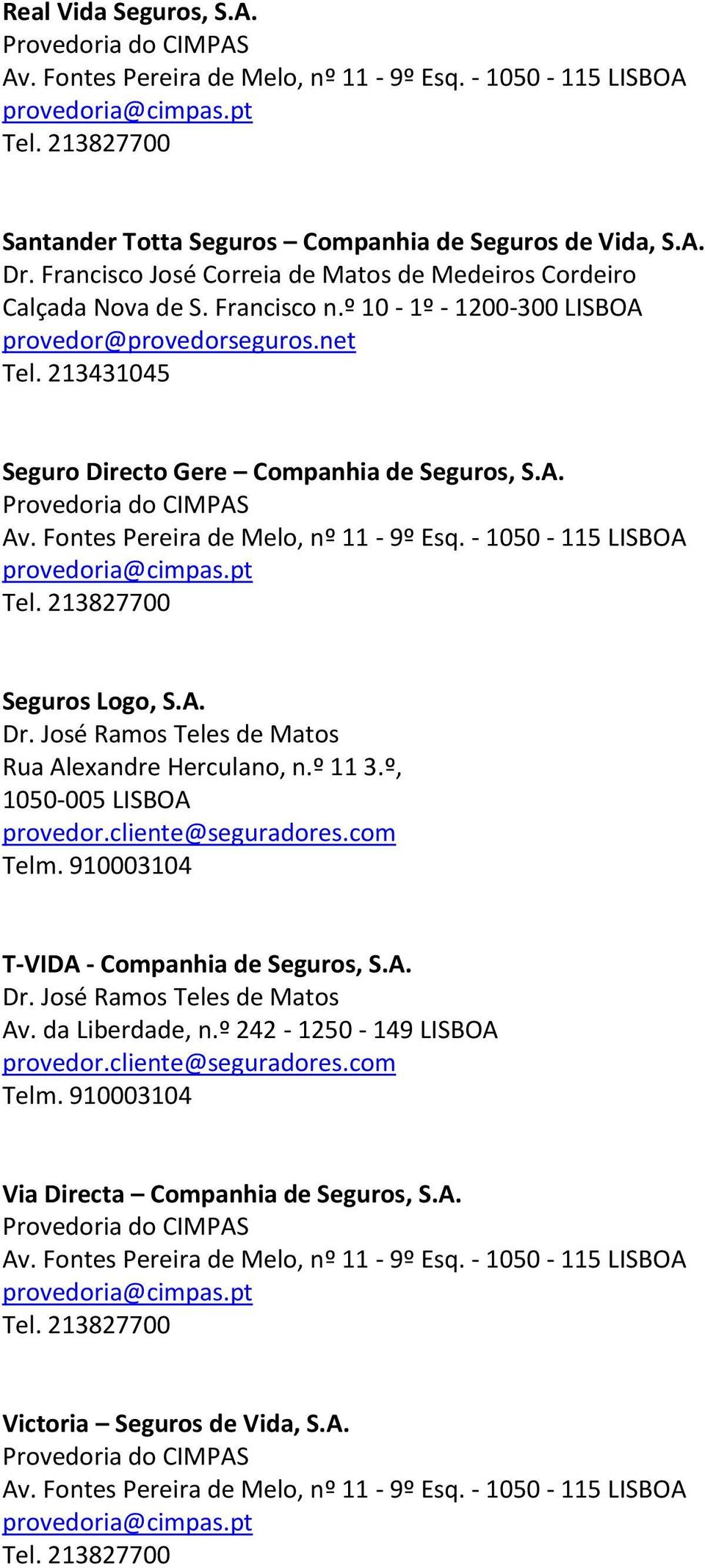 José Ramos Teles de Matos Rua Alexandre Herculano, n.º 11 3.º, 1050-005 LISBOA provedor.cliente@seguradores.com Telm. 910003104 T-VIDA - Companhia de Seguros, S.A. Dr.