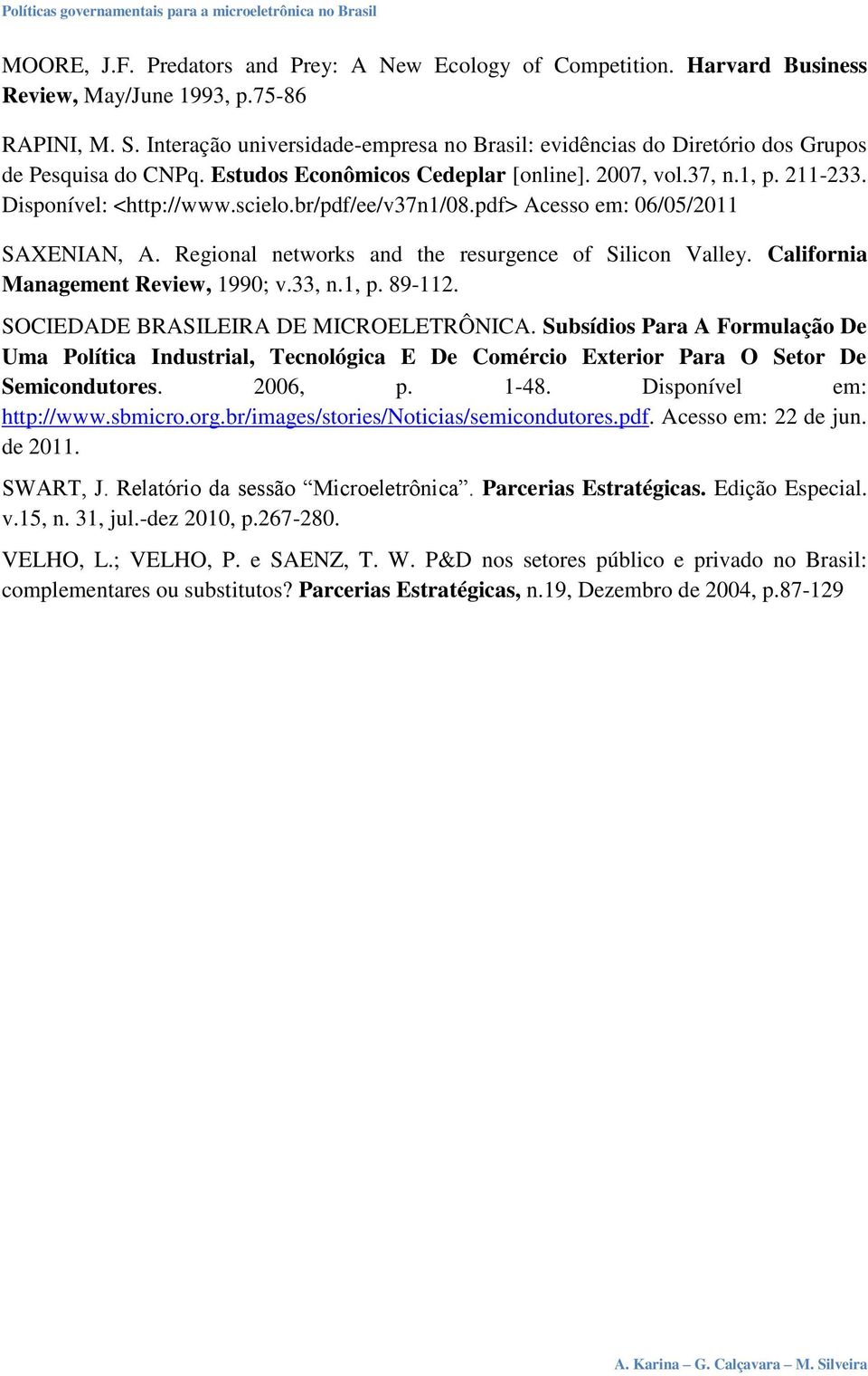 br/pdf/ee/v37n1/08.pdf> Acesso em: 06/05/2011 SAXENIAN, A. Regional networks and the resurgence of Silicon Valley. California Management Review, 1990; v.33, n.1, p. 89-112.