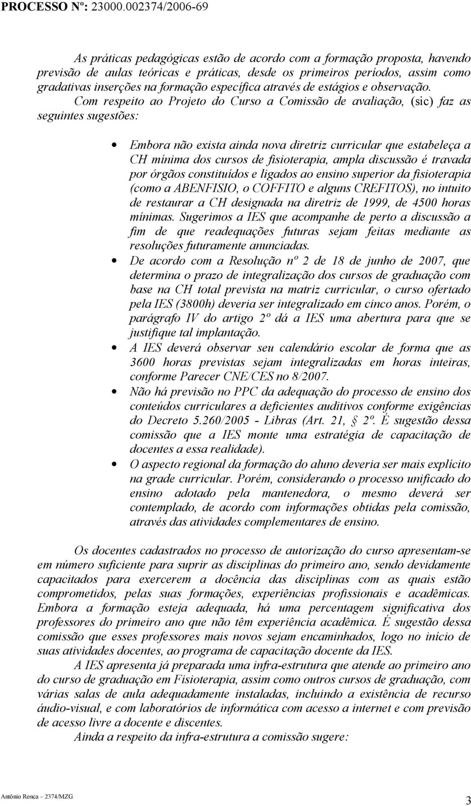 Com respeito ao Projeto do Curso a Comissão de avaliação, (sic) faz as seguintes sugestões: Embora não exista ainda nova diretriz curricular que estabeleça a CH mínima dos cursos de fisioterapia,