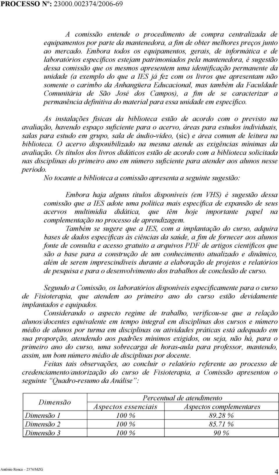 permanente da unidade (a exemplo do que a IES já fez com os livros que apresentam não somente o carimbo da Anhangüera Educacional, mas também da Faculdade Comunitária de São José dos Campos), a fim