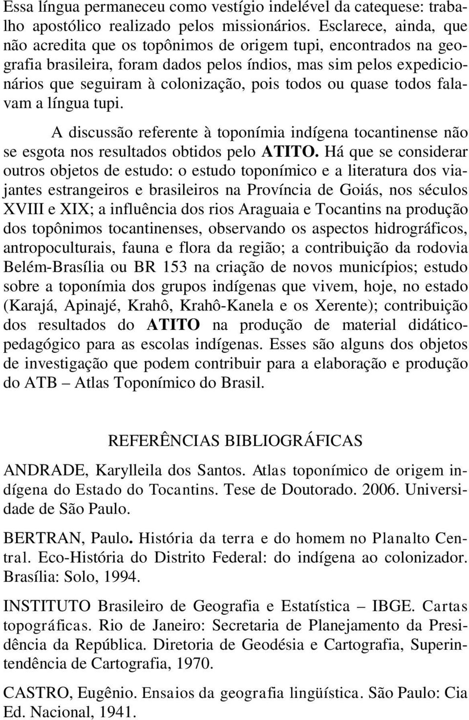 ou quase todos falavam a língua tupi. A discussão referente à toponímia indígena tocantinense não se esgota nos resultados obtidos pelo ATITO.