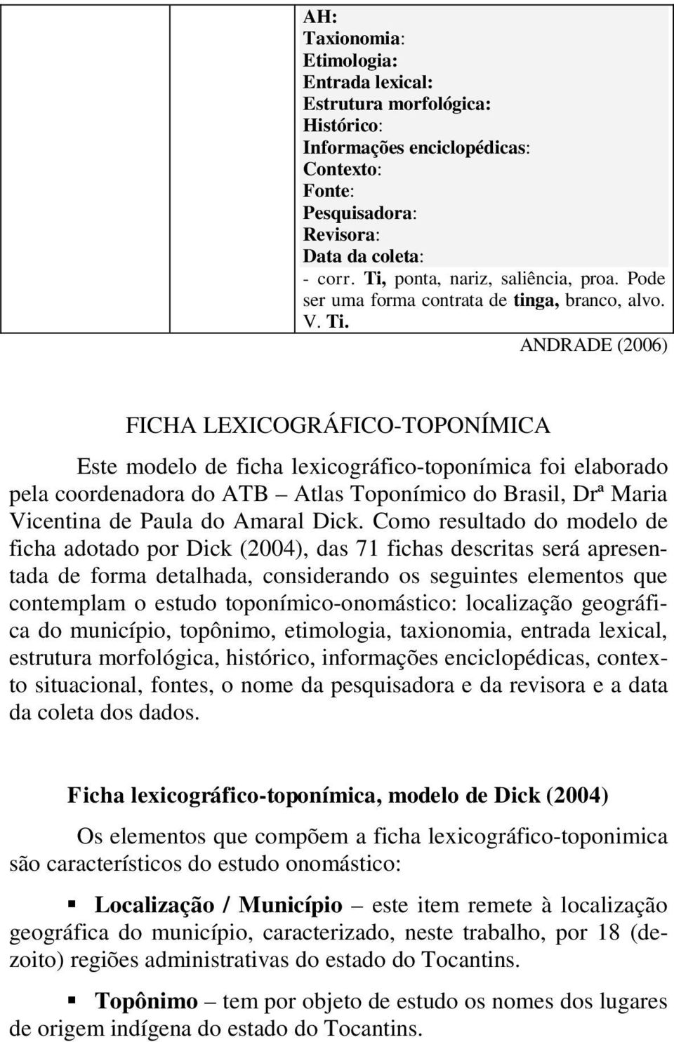 ANDRADE (2006) FICHA LEXICOGRÁFICO-TOPONÍMICA Este modelo de ficha lexicográfico-toponímica foi elaborado pela coordenadora do ATB Atlas Toponímico do Brasil, Drª Maria Vicentina de Paula do Amaral