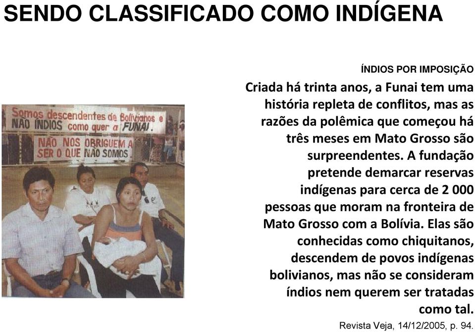 A fundação pretende demarcar reservas indígenas para cerca de 2 000 pessoas que moram na fronteira de Mato Grosso com a Bolívia.