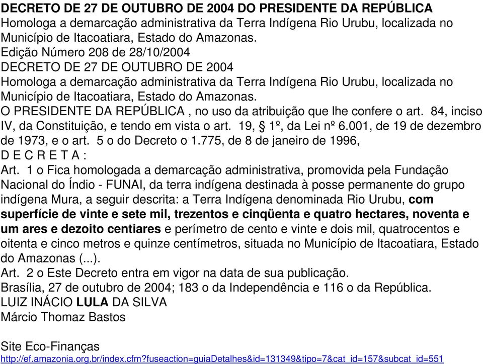 O PRESIDENTE DA REPÚBLICA, no uso da atribuição que lhe confere o art. 84, inciso IV, da Constituição, e tendo em vista o art. 19, 1º, da Lei nº 6.001, de 19 de dezembro de 1973, e o art.