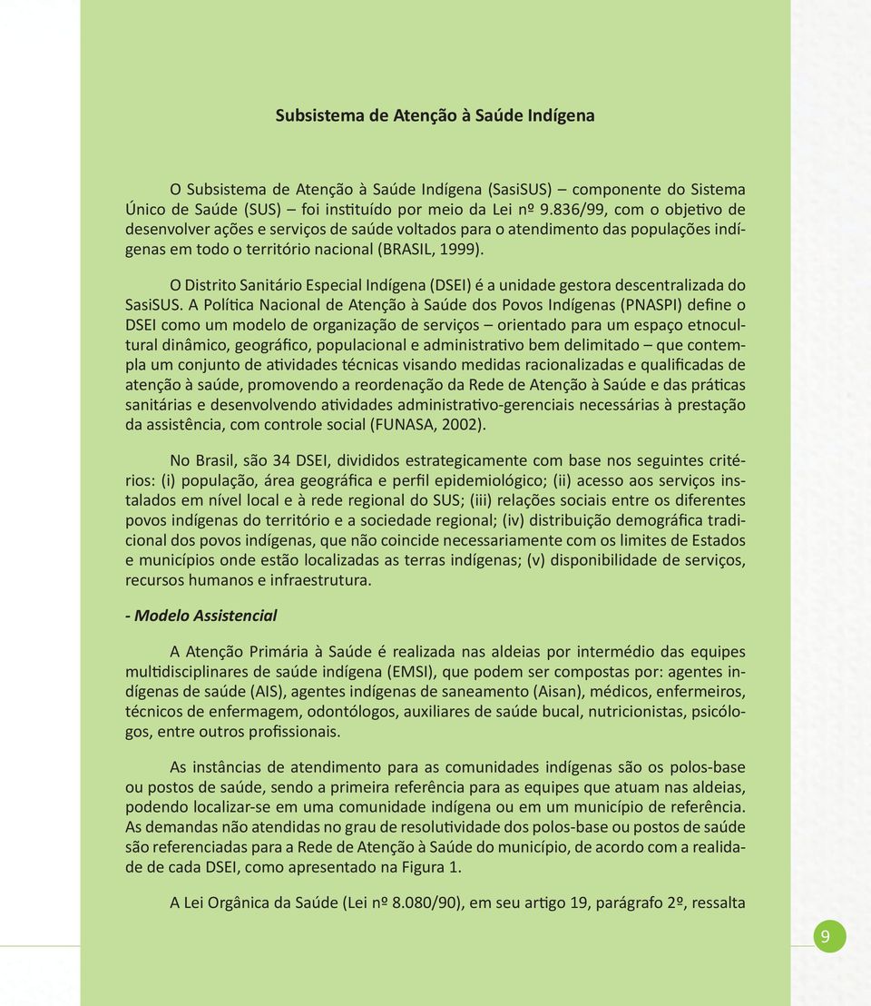 836/99, com o objetivo de desenvolver ações e serviços de saúde voltados para o atendimento das populações indígenas em todo o território nacional (BRASIL, 1999).