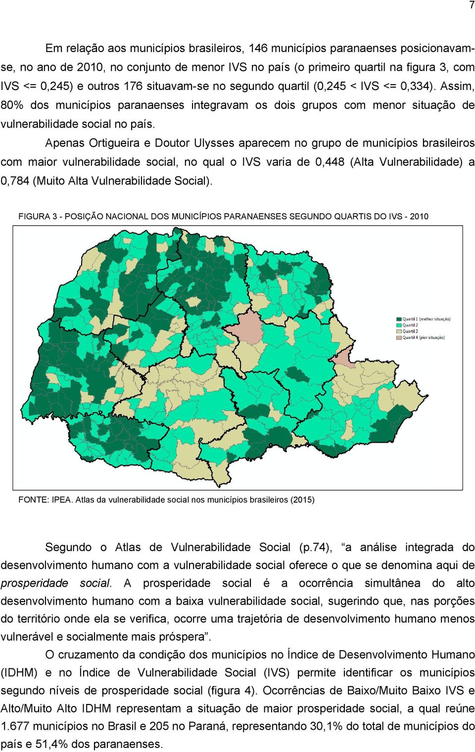 Apenas Ortigueira e Doutor Ulysses aparecem no grupo de municípios brasileiros com maior vulnerabilidade social, no qual o IVS varia de 0,448 (Alta Vulnerabilidade) a 0,784 (Muito Alta