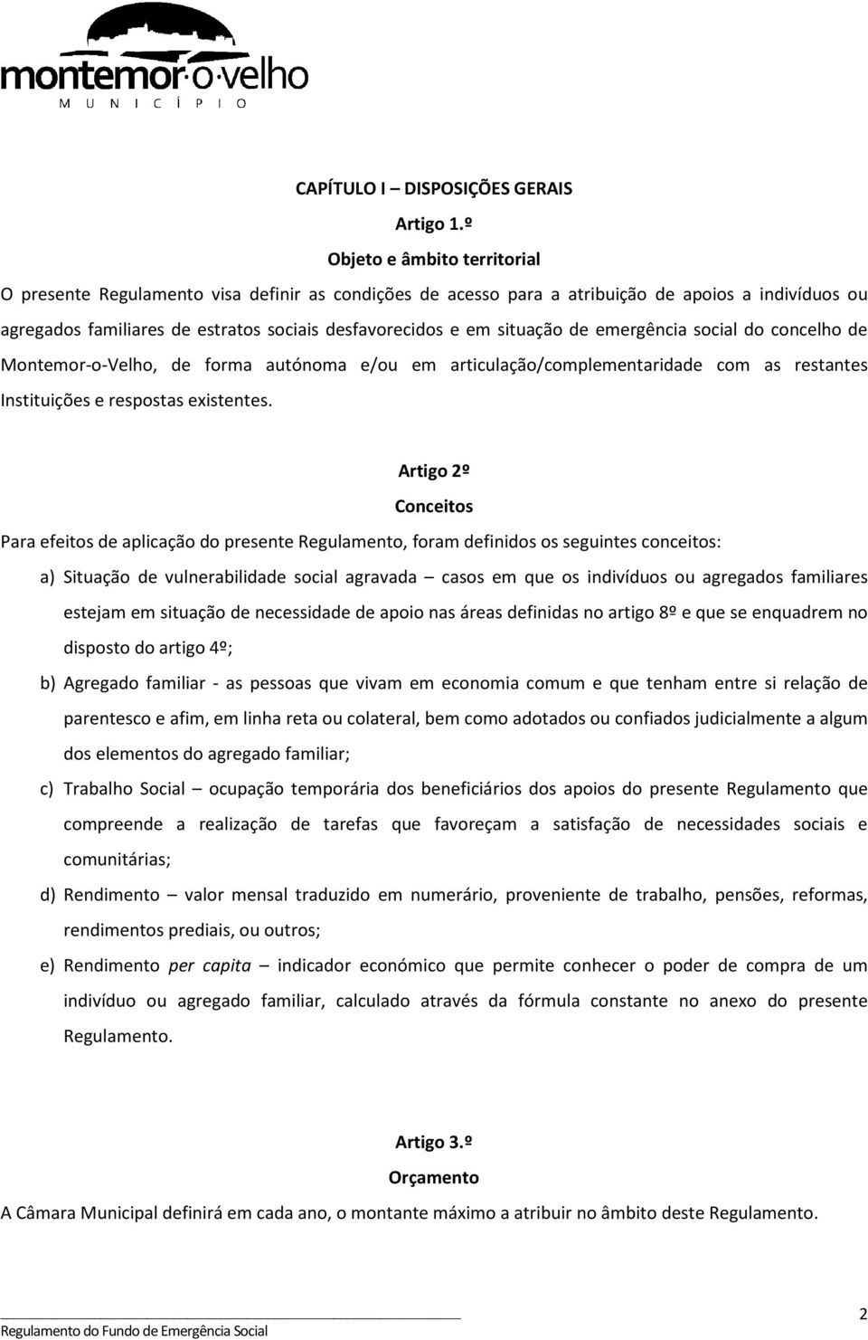 situação de emergência social do concelho de Montemor-o-Velho, de forma autónoma e/ou em articulação/complementaridade com as restantes Instituições e respostas existentes.