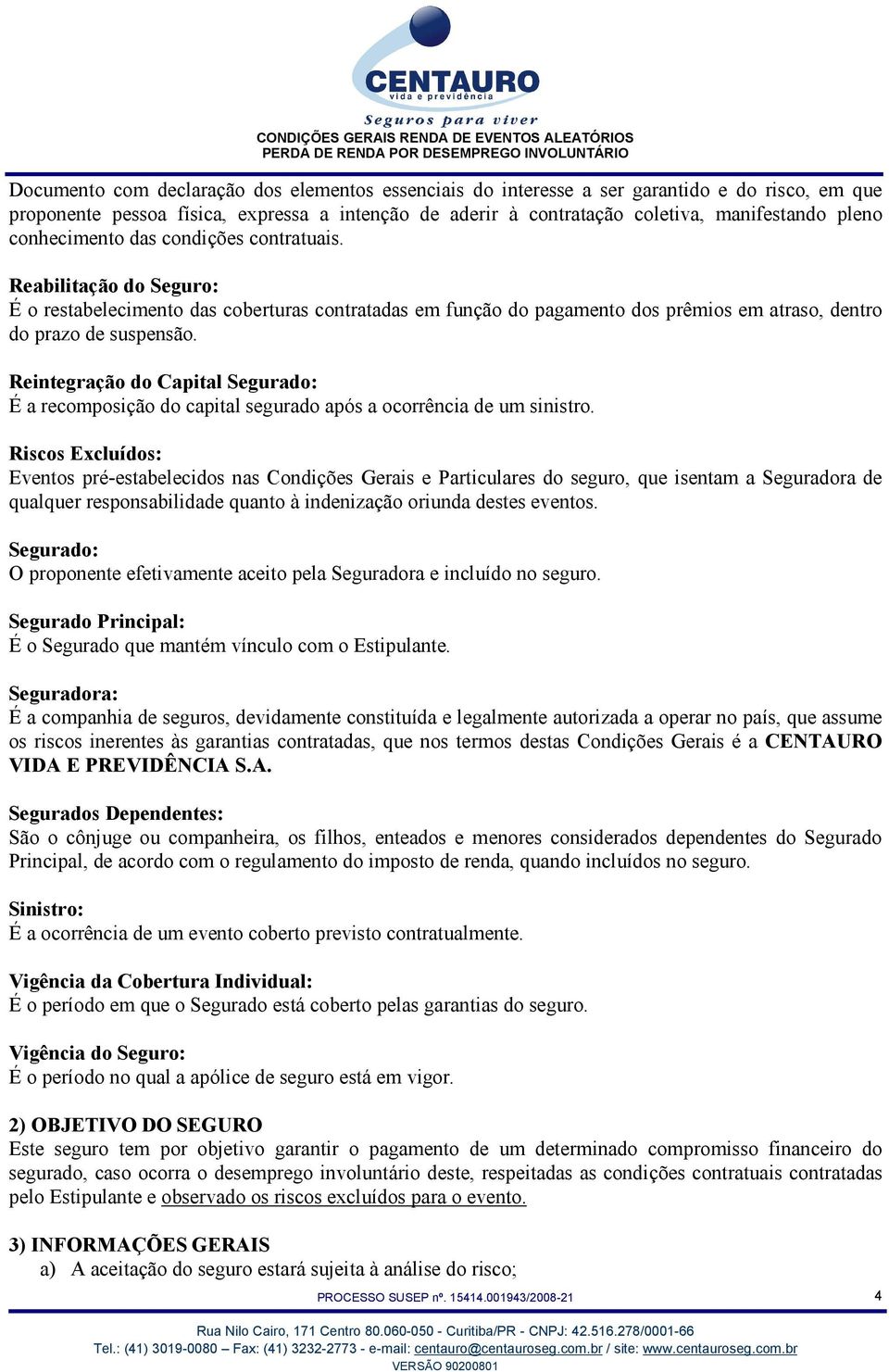 Reintegração do Capital Segurado: É a recomposição do capital segurado após a ocorrência de um sinistro.