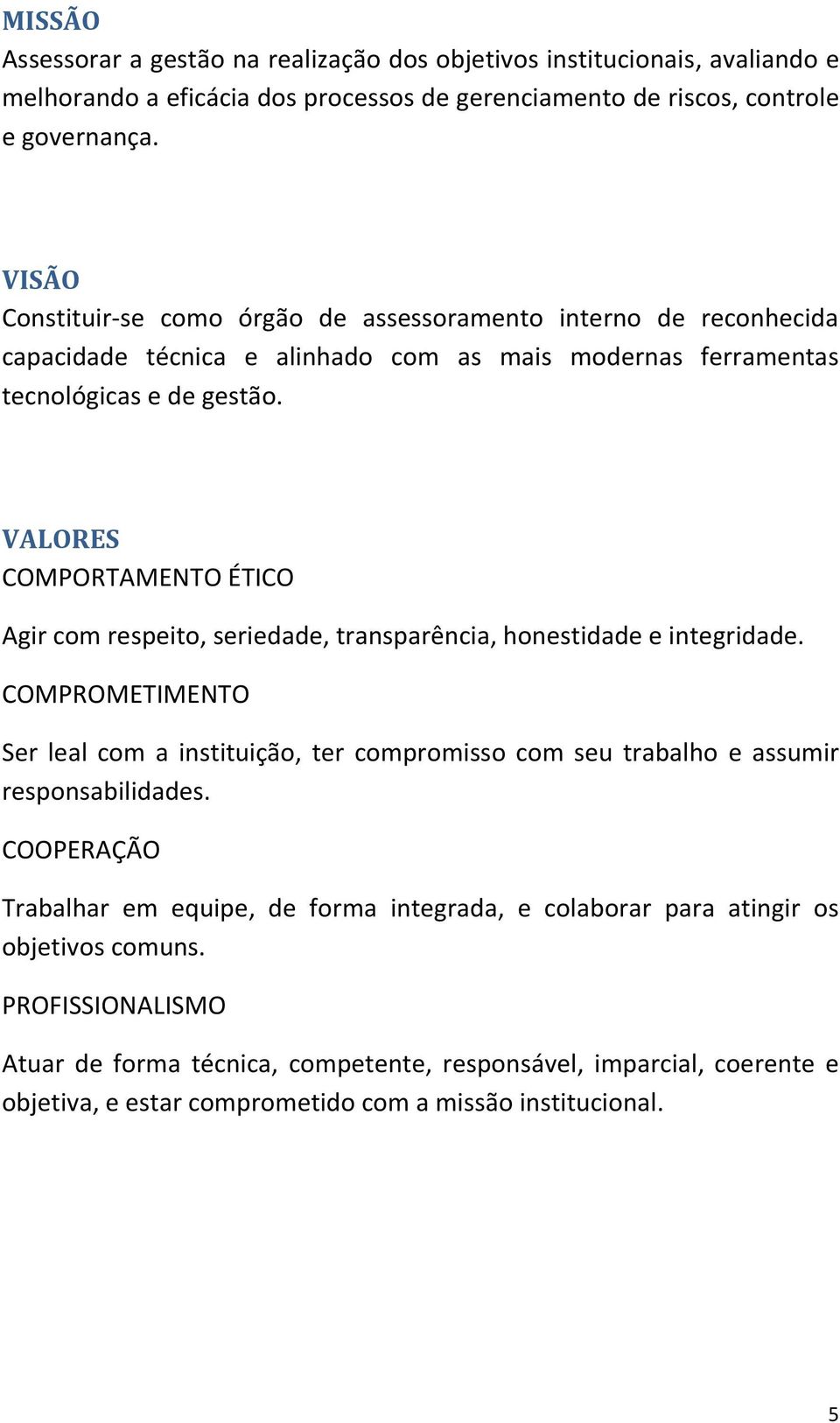 VALORES COMPORTAMENTO ÉTICO Agir com respeito, seriedade, transparência, honestidade e integridade.