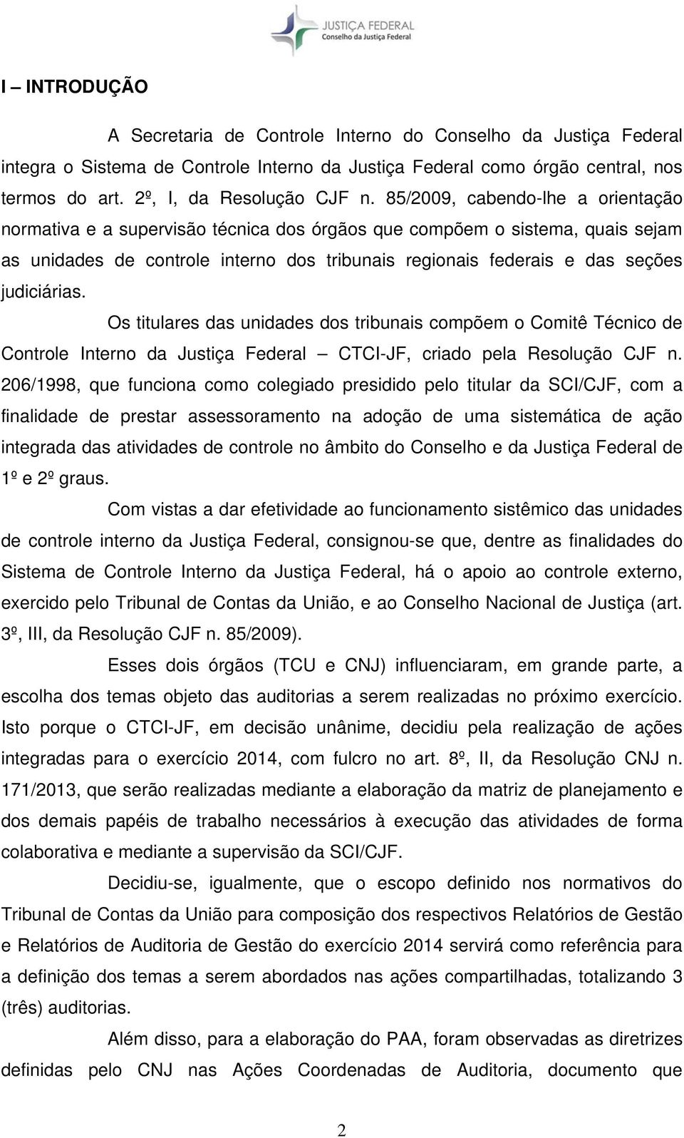 judiciárias. Os titulares das unidades dos tribunais compõem o Comitê Técnico de Controle Interno da Justiça Federal CTCI-JF, criado pela Resolução CJF n.