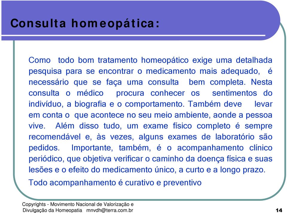 Além disso tudo, um exame físico completo é sempre recomendável e, às vezes, alguns exames de laboratório são pedidos.