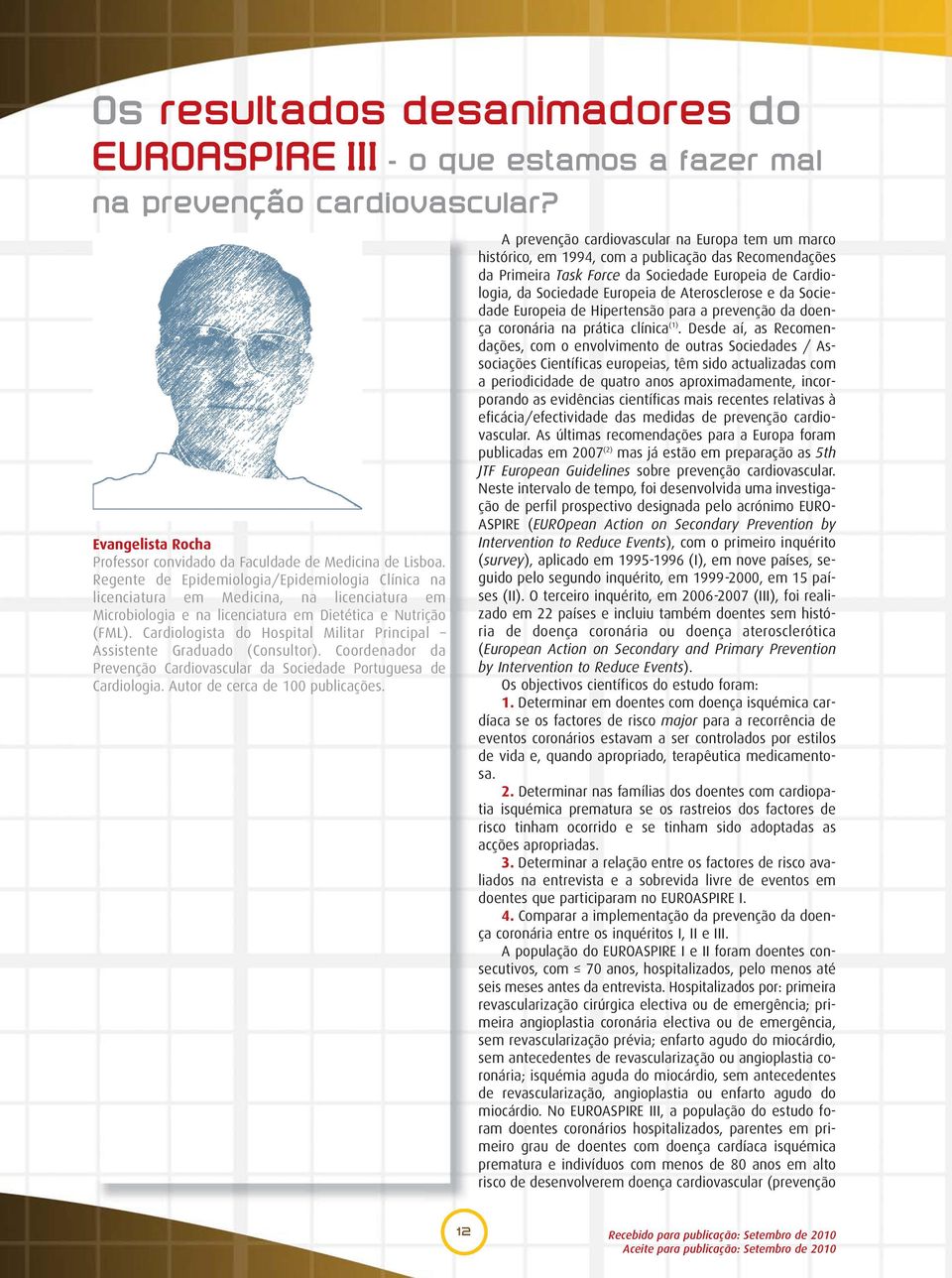 Cardiologista do Hospital Militar Principal Assistente Graduado (Consultor). Coordenador da Prevenção Cardiovascular da Sociedade Portuguesa de Cardiologia. Autor de cerca de 100 publicações.