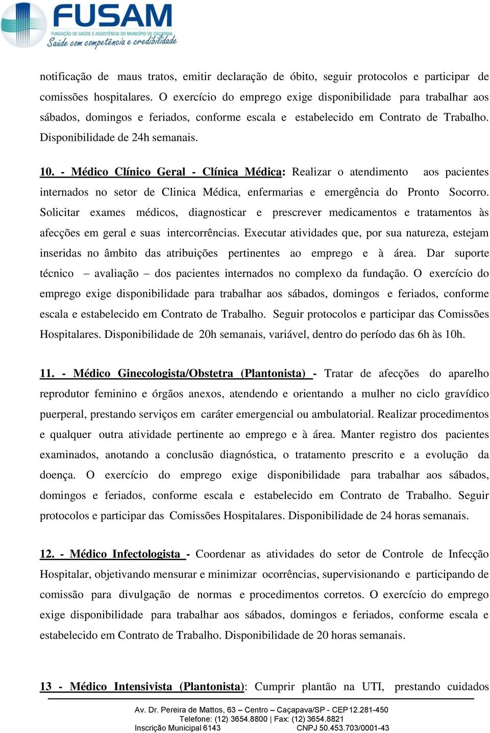 - Médico Clínico Geral - Clínica Médica: Realizar o atendimento aos pacientes internados no setor de Clinica Médica, enfermarias e emergência do Pronto Socorro.