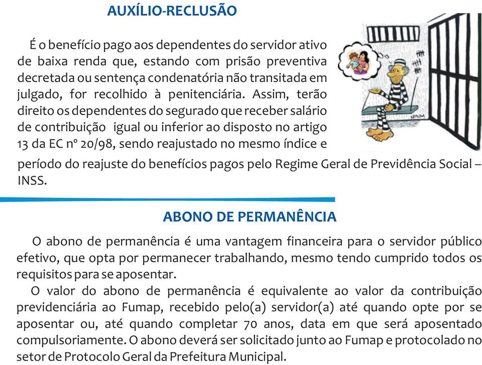 Assim, terão direito os dependentes do segurado que receber salário de contribuição igual ou inferior ao disposto no artigo 13 da EC nº 20/98, sendo reajustado no mesmo índice e período do reajuste