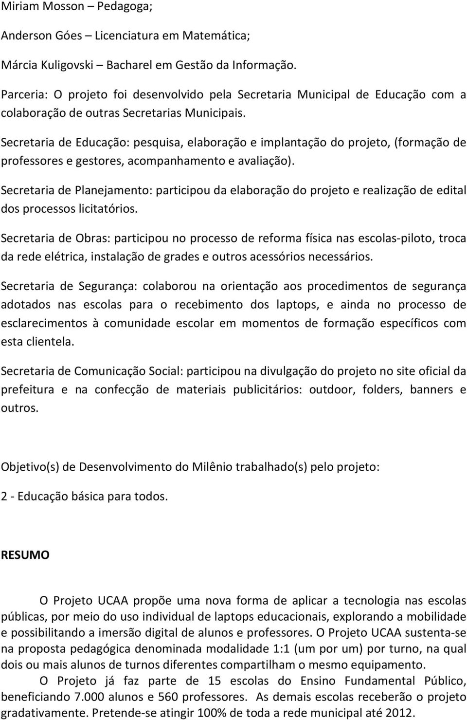 Secretaria de Educação: pesquisa, elaboração e implantação do projeto, (formação de professores e gestores, acompanhamento e avaliação).